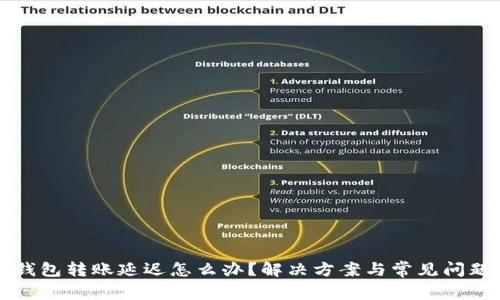 小狐钱包转账延迟怎么办?解决方案与常见问题解析
