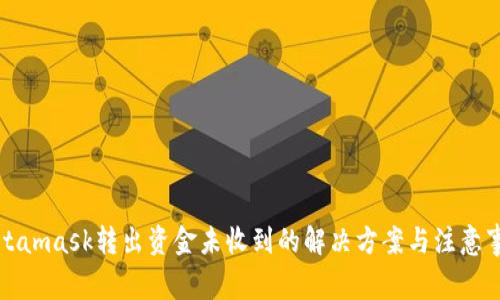 Metamask转出资金未收到的解决方案与注意事项