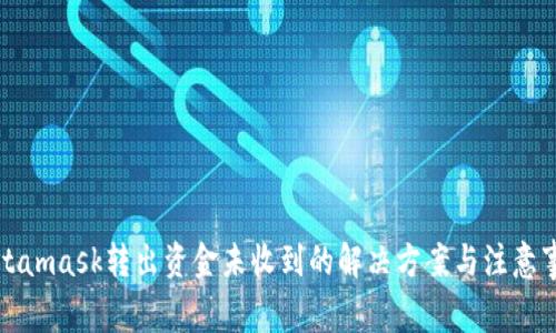 Metamask转出资金未收到的解决方案与注意事项
