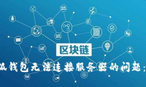  解决小狐钱包无法连接服务器的问题：全面指南