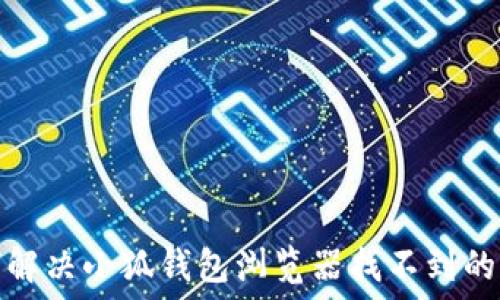   
如何解决小狐钱包浏览器找不到的问题