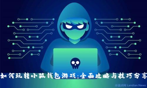 如何玩转小狐钱包游戏：全面攻略与技巧分享