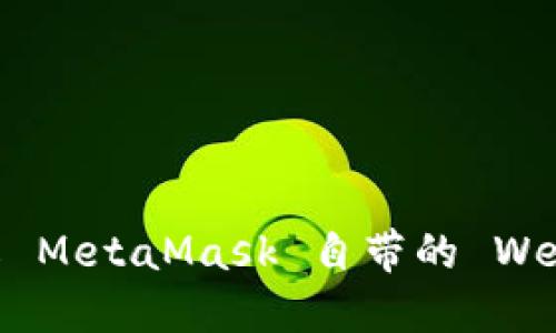 MetaMask 浏览器:了解 MetaMask 自带的 Web3 浏览器及其使用方法