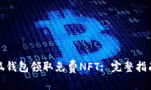 如何通过小狐钱包领取免费NFT: 完整指南与实用技巧