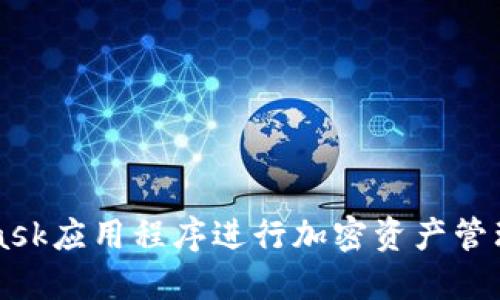 如何使用MetaMask应用程序进行加密资产管理和去中心化交易