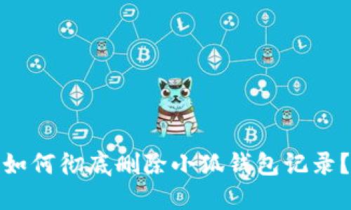 如何彻底删除小狐钱包记录?