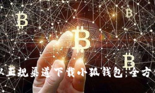 如何从正规渠道下载小狐钱包:全方位指南