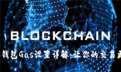 小狐钱包Gas设置详解:让你的交易更高效