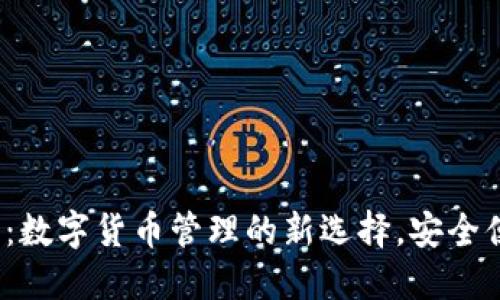 小狐2.0钱包：数字货币管理的新选择，安全便捷一手掌握