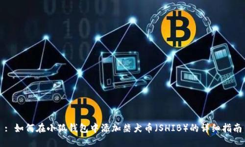 : 如何在小狐钱包中添加柴犬币(SHIB)的详细指南