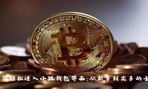 ## 如何轻松进入小狐钱包界面:从新手到高手的全面指南