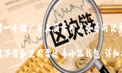 思考一个推广并且便于用户查看的优秀

如何下载和使用雷达币小狐钱包：详细指南