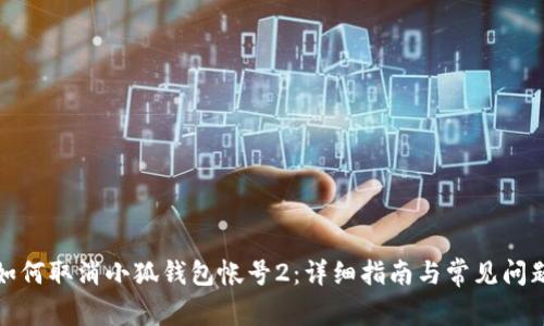 如何取消小狐钱包帐号2:详细指南与常见问题
