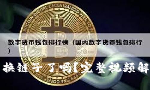 小狐钱包换链子了吗？完整视频解析与教程