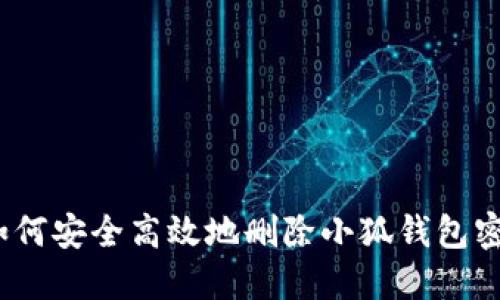 : 如何安全高效地删除小狐钱包密码？
