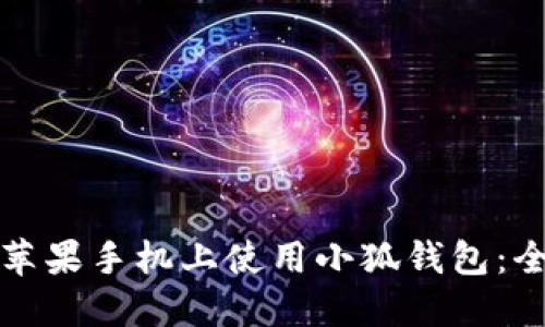 如何在苹果手机上使用小狐钱包：全面指南