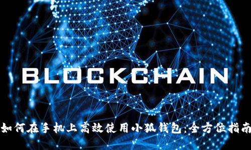 如何在手机上高效使用小狐钱包：全方位指南