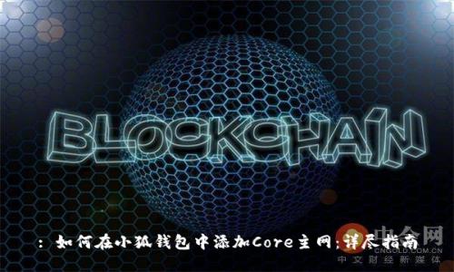 : 如何在小狐钱包中添加Core主网：详尽指南