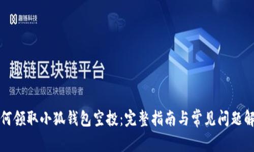 如何领取小狐钱包空投:完整指南与常见问题解答