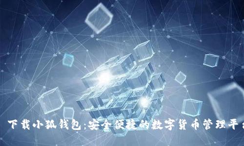 : 下载小狐钱包:安全便捷的数字货币管理平台
