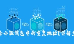 : 如何删除小狐钱包中的重复地址？详