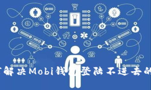 : 如何解决Mobi钱包登陆不进去的问题？