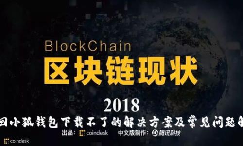 找回小狐钱包下载不了的解决方案及常见问题解答