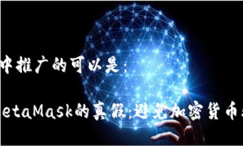 meta标签中推广的可以是：

如何判断MetaMask的真假：避免加密货币骗局的指南