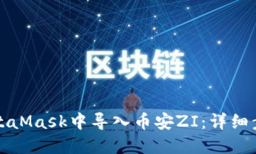 如何在MetaMask中导入币安ZI：详细步骤与技巧