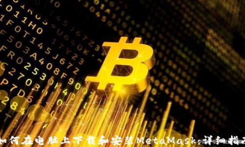 
如何在电脑上下载和安装MetaMask：详细指南