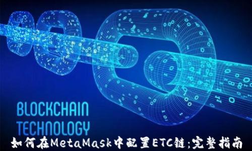 
如何在MetaMask中配置ETC链：完整指南