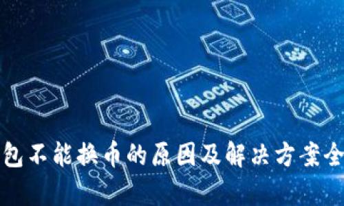 小狐钱包不能换币的原因及解决方案全面剖析