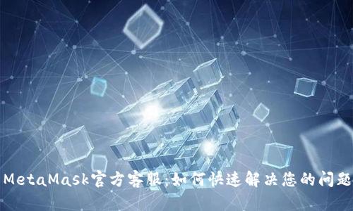 MetaMask官方客服：如何快速解决您的问题