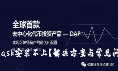 MetaMask安装不上？解决方案与常见问题详解