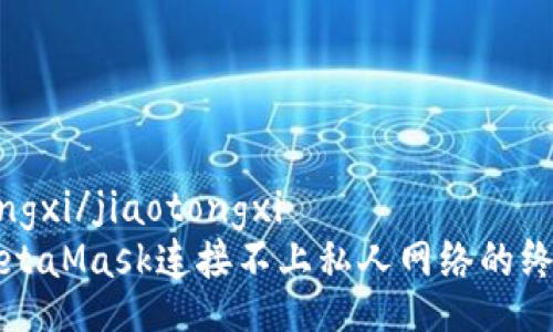 jiaotongxi/jiaotongxi
解决MetaMask连接不上私人网络的终极指南