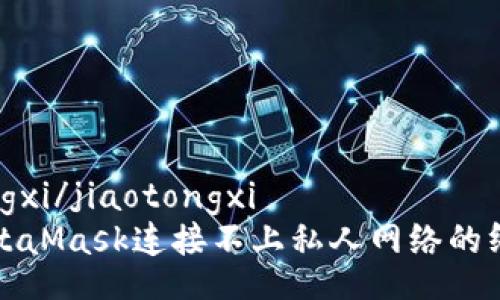 jiaotongxi/jiaotongxi
解决MetaMask连接不上私人网络的终极指南