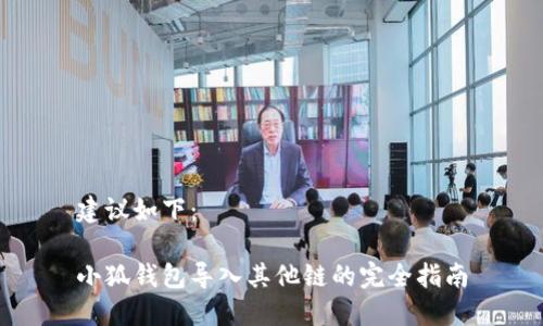 建议如下：

小狐钱包导入其他链的完全指南