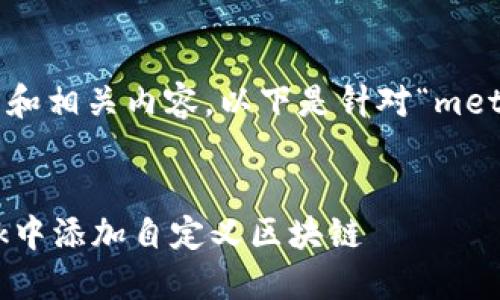 为了帮助你创建一个友好的和相关内容，以下是针对“metamask怎么添加链”的建议：


详细解读：如何在MetaMask中添加自定义区块链