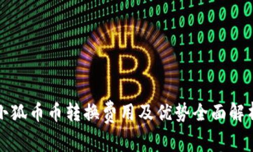 小狐币币转换费用及优势全面解析