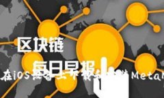 如何在iOS设备上下载和安装MetaMask
