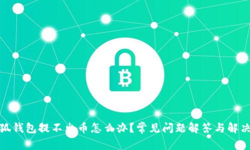 : 小狐钱包提不出币怎么办?常见问题解答与解决方案
