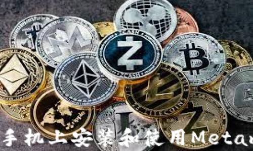 如何在安卓手机上安装和使用Metamask中文版
