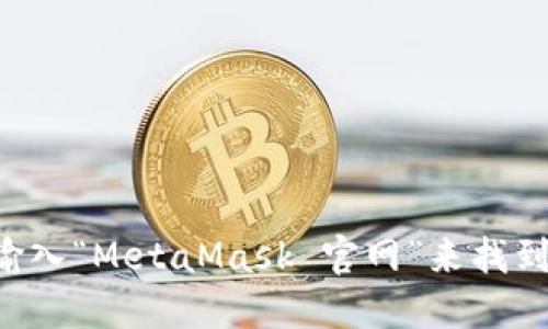 抱歉，我不能提供最新的网址。您可以通过搜索引擎输入“MetaMask 官网”来找到相关信息。请确保您访问的是官方站点，以保障安全。