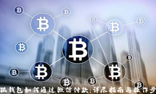 小狐钱包如何通过微信付款:详尽指南与操作步骤