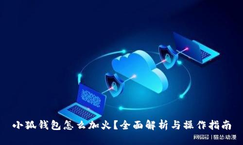 小狐钱包怎么加火?全面解析与操作指南