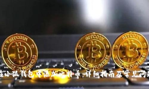 如何在小狐钱包中添加比特币:详细指南及常见问题解答