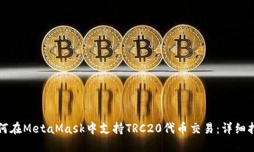 如何在MetaMask中支持TRC20代币交易:详细指南
