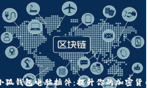 全面解析小狐钱包电脑插件:提升你的加密货币管理体验