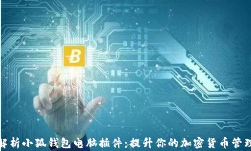 全面解析小狐钱包电脑插件:提升你的加密货币管理体验