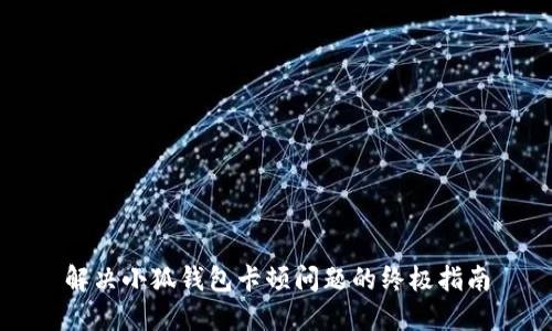解决小狐钱包卡顿问题的终极指南